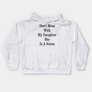 Don't Mess With My Daughter She Is A Nurse Kids Hoodie